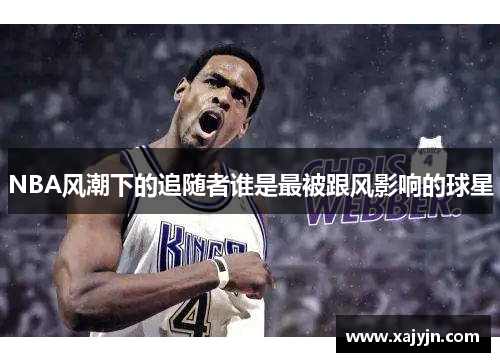 NBA风潮下的追随者谁是最被跟风影响的球星