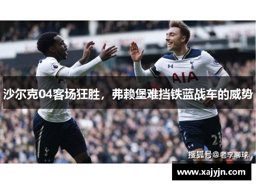 沙尔克04客场狂胜，弗赖堡难挡铁蓝战车的威势
