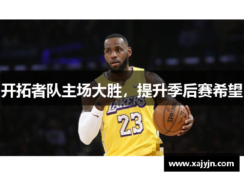 开拓者队主场大胜，提升季后赛希望