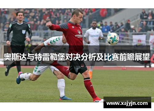 奥斯达与特雷勒堡对决分析及比赛前瞻展望
