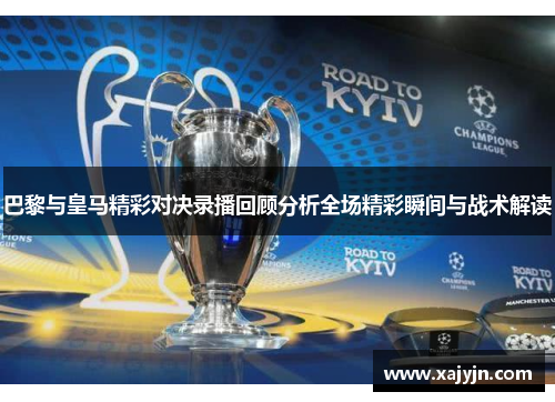 巴黎与皇马精彩对决录播回顾分析全场精彩瞬间与战术解读