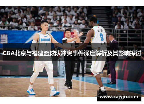 CBA北京与福建篮球队冲突事件深度解析及其影响探讨