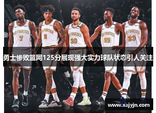 勇士惨败篮网125分展现强大实力球队状态引人关注
